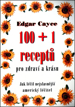 Edgar Cayce - 100+1 receptů pro zdraví a krásu