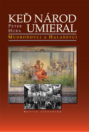 Peter Huba - Keď národ umieral I.: Mudroňovci a Halašovci 