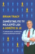 Brian Tracy - Zaměstnejte ty nejlepší lidi a udržujte si je