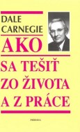 Dale Carnegie - Ako sa tešiť zo života a z práce
