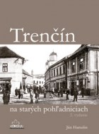 Ján Hanušin - Trenčín na starých pohľadniciach