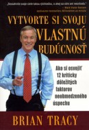 Brian Tracy - Vytvorte si svoju vlastnú budúcnosť