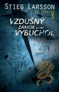 Stieg Larsson - Vzdušný zámok, ktorý vybuchol - Millennium 3