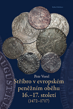 Petr Vorel - Stříbro v evropském peněžním oběhu 16.-17. století