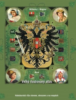 Wilhelm J. Wagner - Veľký ilustrovaný atlas Rakúsko-Uhorska 2. vydanie